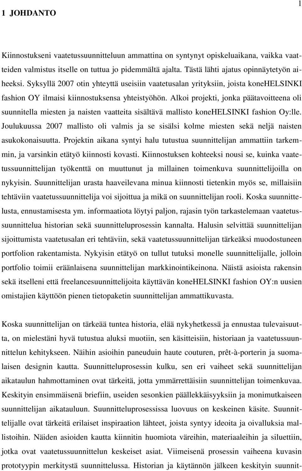 Alkoi projekti, jonka päätavoitteena oli suunnitella miesten ja naisten vaatteita sisältävä mallisto konehelsinki fashion Oy:lle.