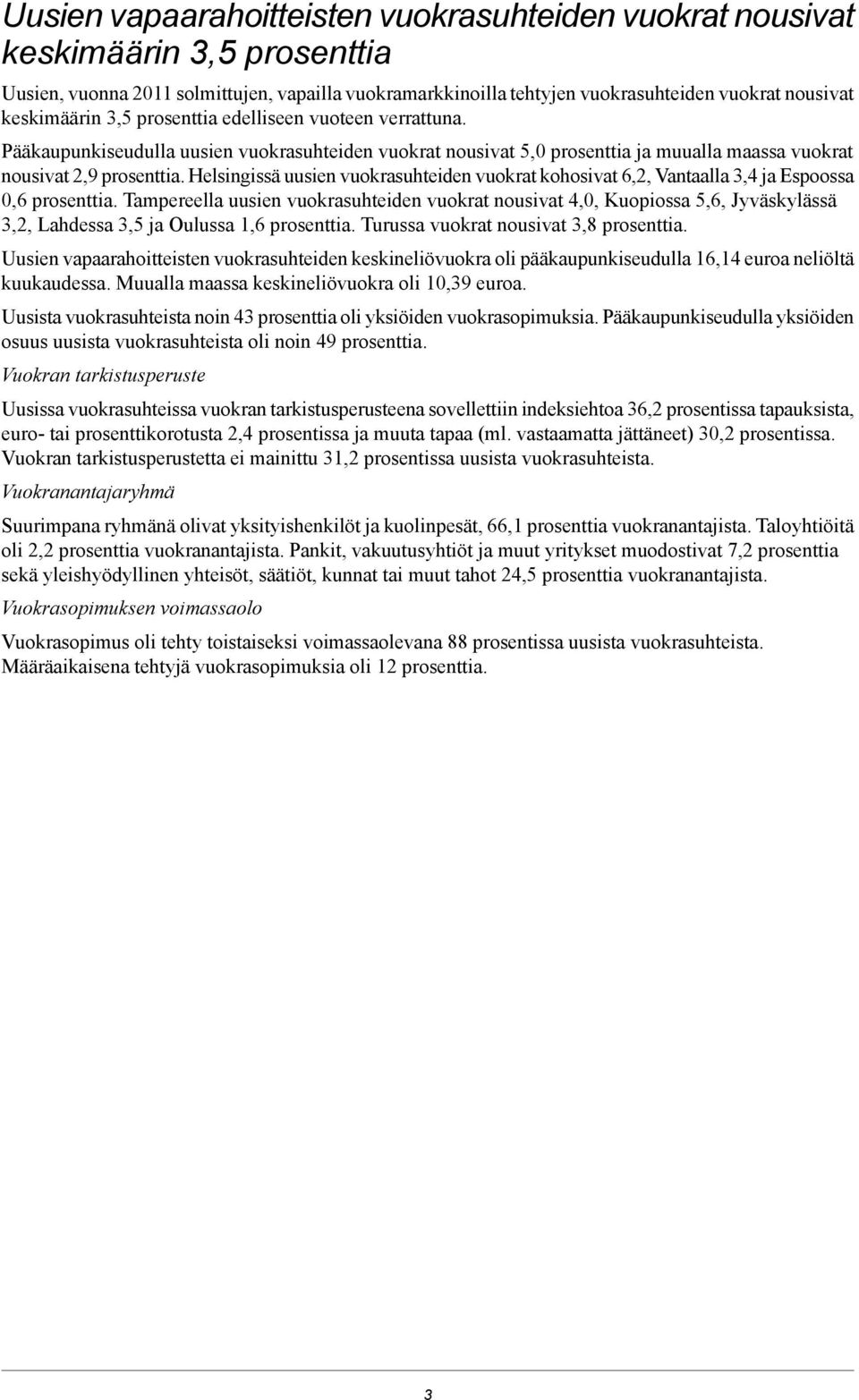 uusien vuokrasuhteiden vuokrat kohosivat 6,2, Vantaalla 3,4 ja Espoossa 0,6 prosenttia Tampereella uusien vuokrasuhteiden vuokrat nousivat 4,0, Kuopiossa 5,6, Jyväskylässä 3,2, Lahdessa 3,5 ja