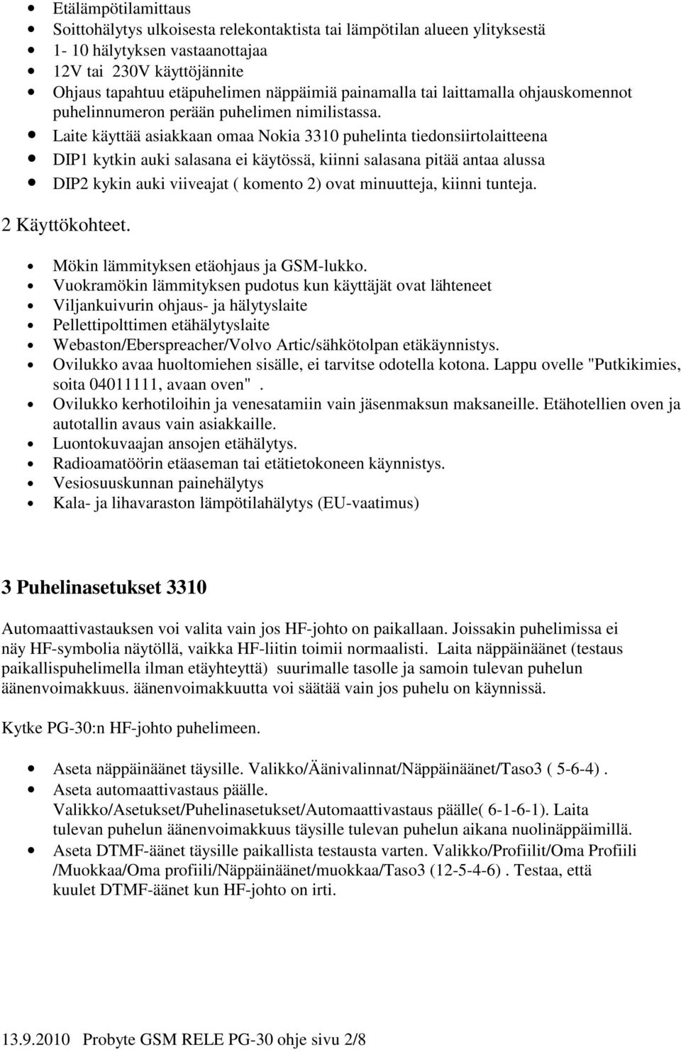 Laite käyttää asiakkaan omaa Nokia 3310 puhelinta tiedonsiirtolaitteena DIP1 kytkin auki salasana ei käytössä, kiinni salasana pitää antaa alussa DIP2 kykin auki viiveajat ( komento 2) ovat