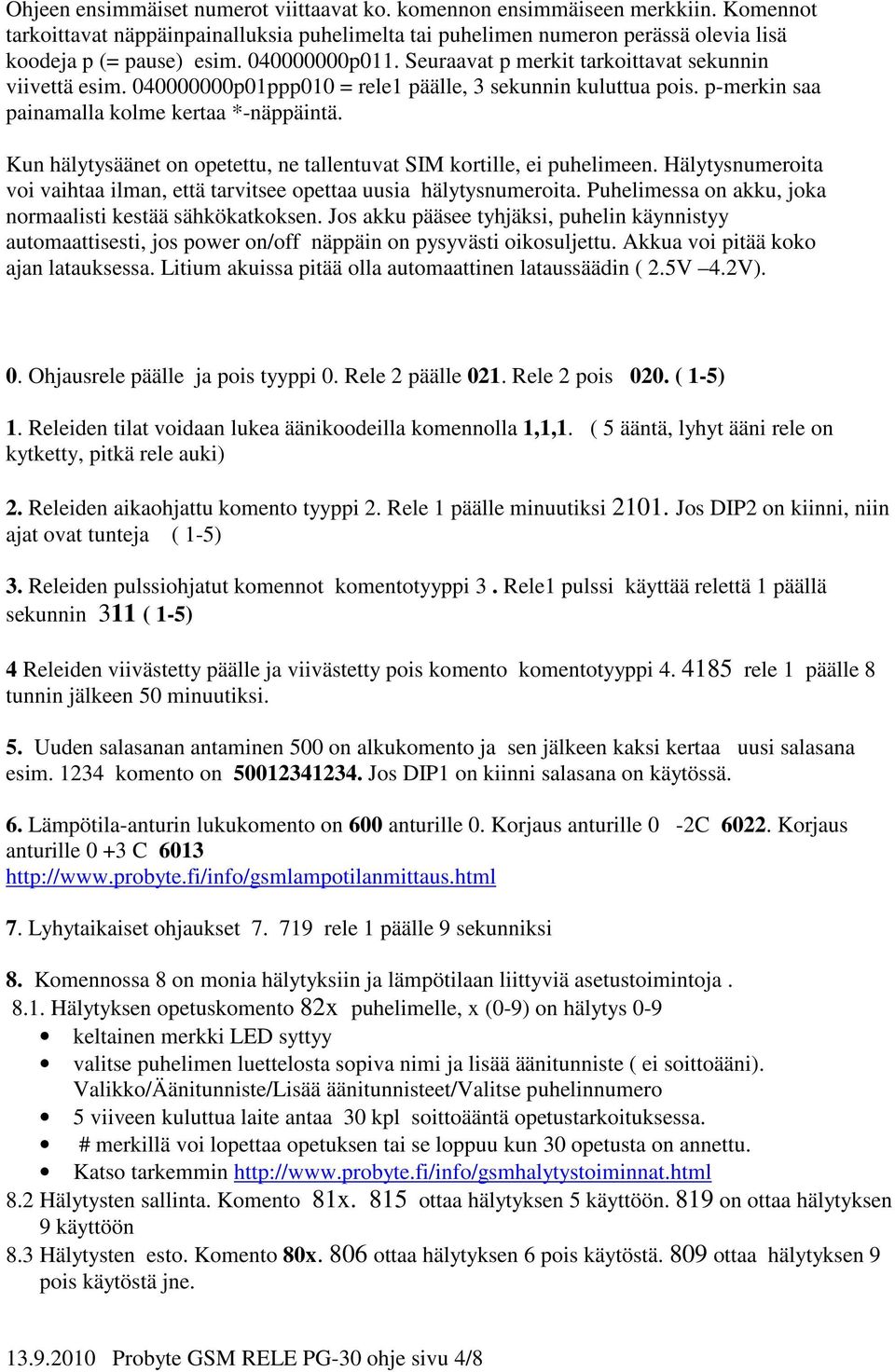 Kun hälytysäänet on opetettu, ne tallentuvat SIM kortille, ei puhelimeen. Hälytysnumeroita voi vaihtaa ilman, että tarvitsee opettaa uusia hälytysnumeroita.