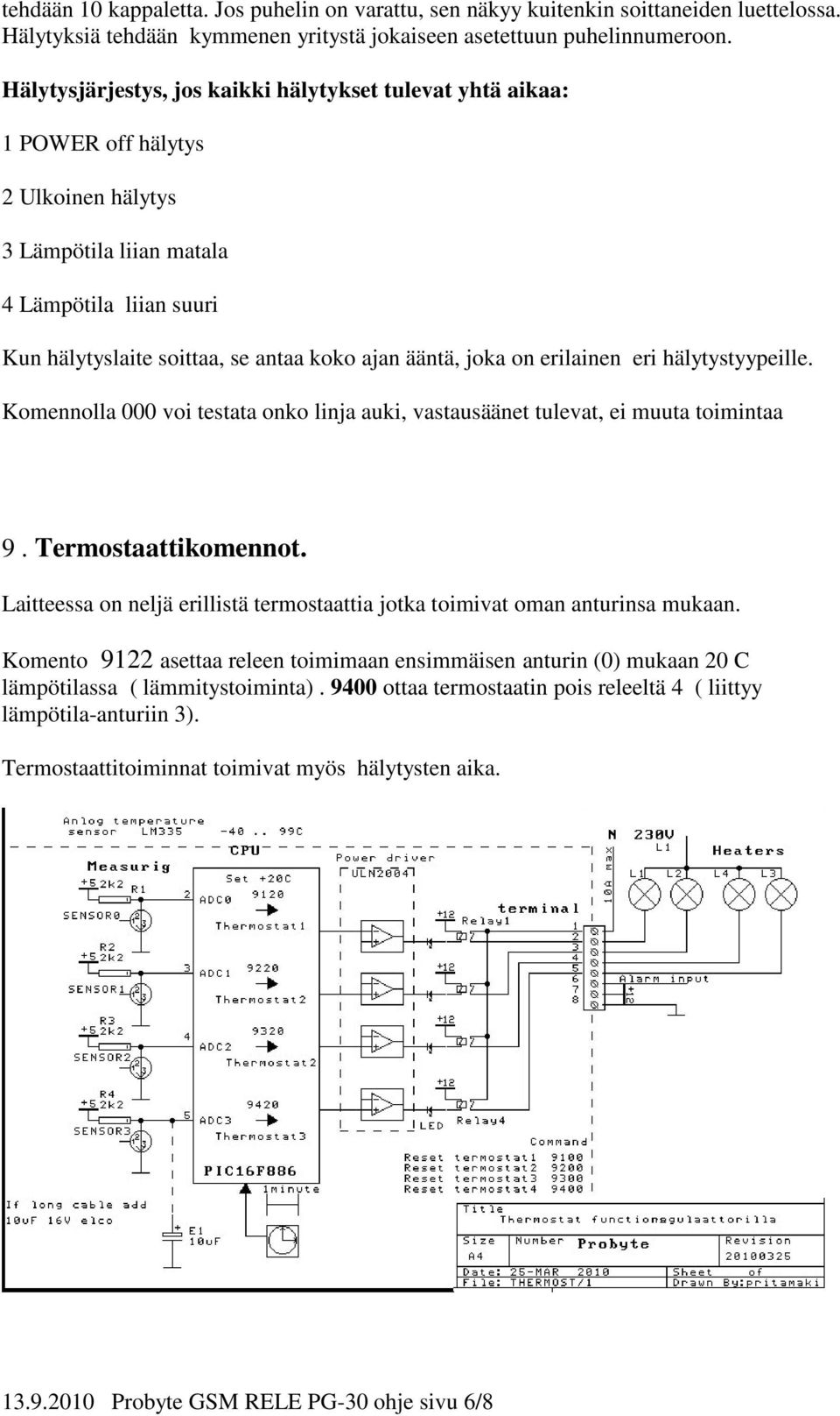 joka on erilainen eri hälytystyypeille. Komennolla 000 voi testata onko linja auki, vastausäänet tulevat, ei muuta toimintaa 9. Termostaattikomennot.