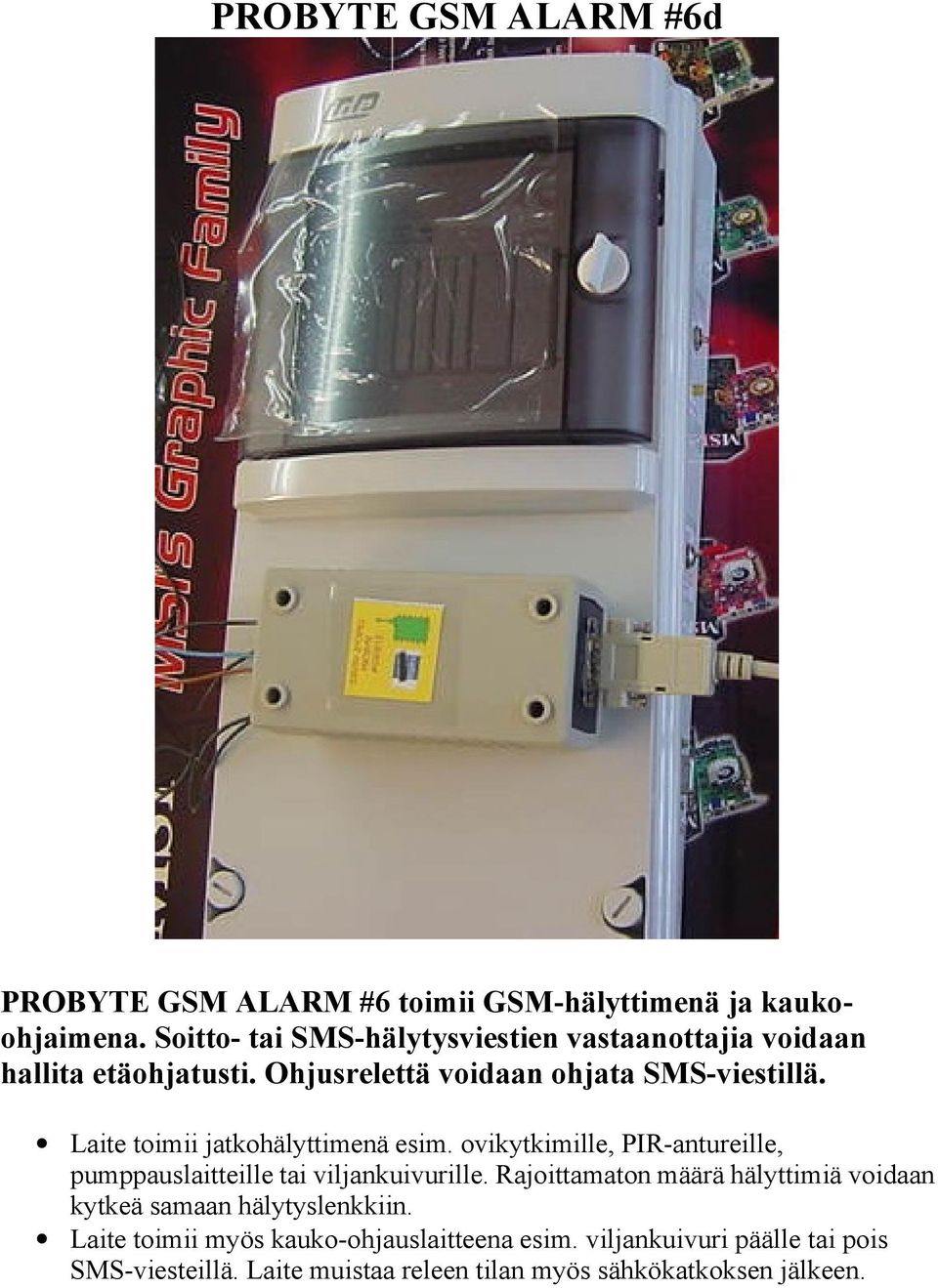 Laite toimii jatkohälyttimenä esim. ovikytkimille, PIR-antureille, pumppauslaitteille tai viljankuivurille.