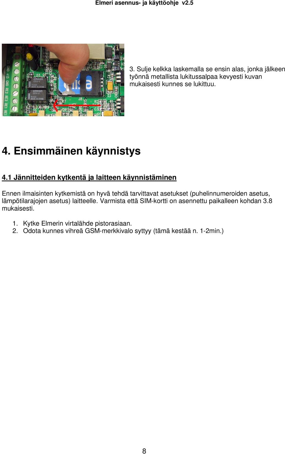 1 Jännitteiden kytkentä ja laitteen käynnistäminen Ennen ilmaisinten kytkemistä on hyvä tehdä tarvittavat asetukset