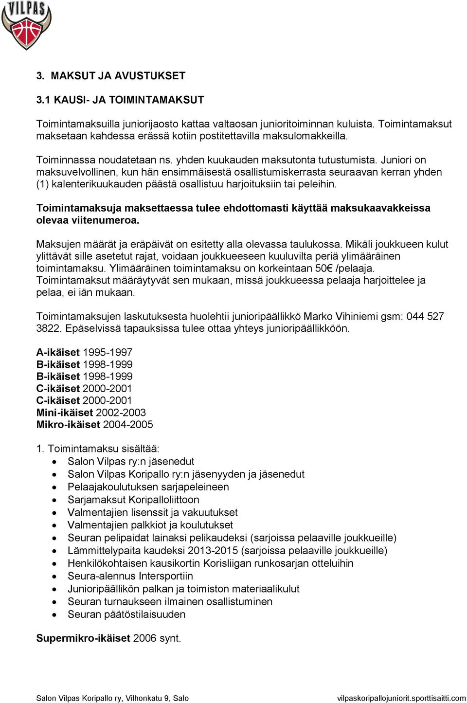 Juniori on maksuvelvollinen, kun hän ensimmäisestä osallistumiskerrasta seuraavan kerran yhden (1) kalenterikuukauden päästä osallistuu harjoituksiin tai peleihin.