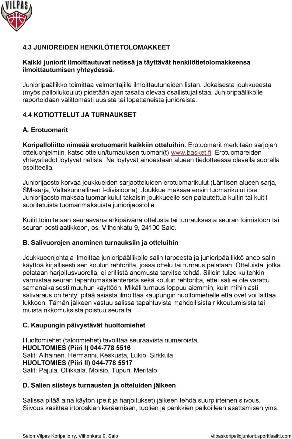 Junioripäällikölle raportoidaan välittömästi uusista tai lopettaneista junioreista. 4.4 KOTIOTTELUT JA TURNAUKSET A. Erotuomarit Koripalloliitto nimeää erotuomarit kaikkiin otteluihin.