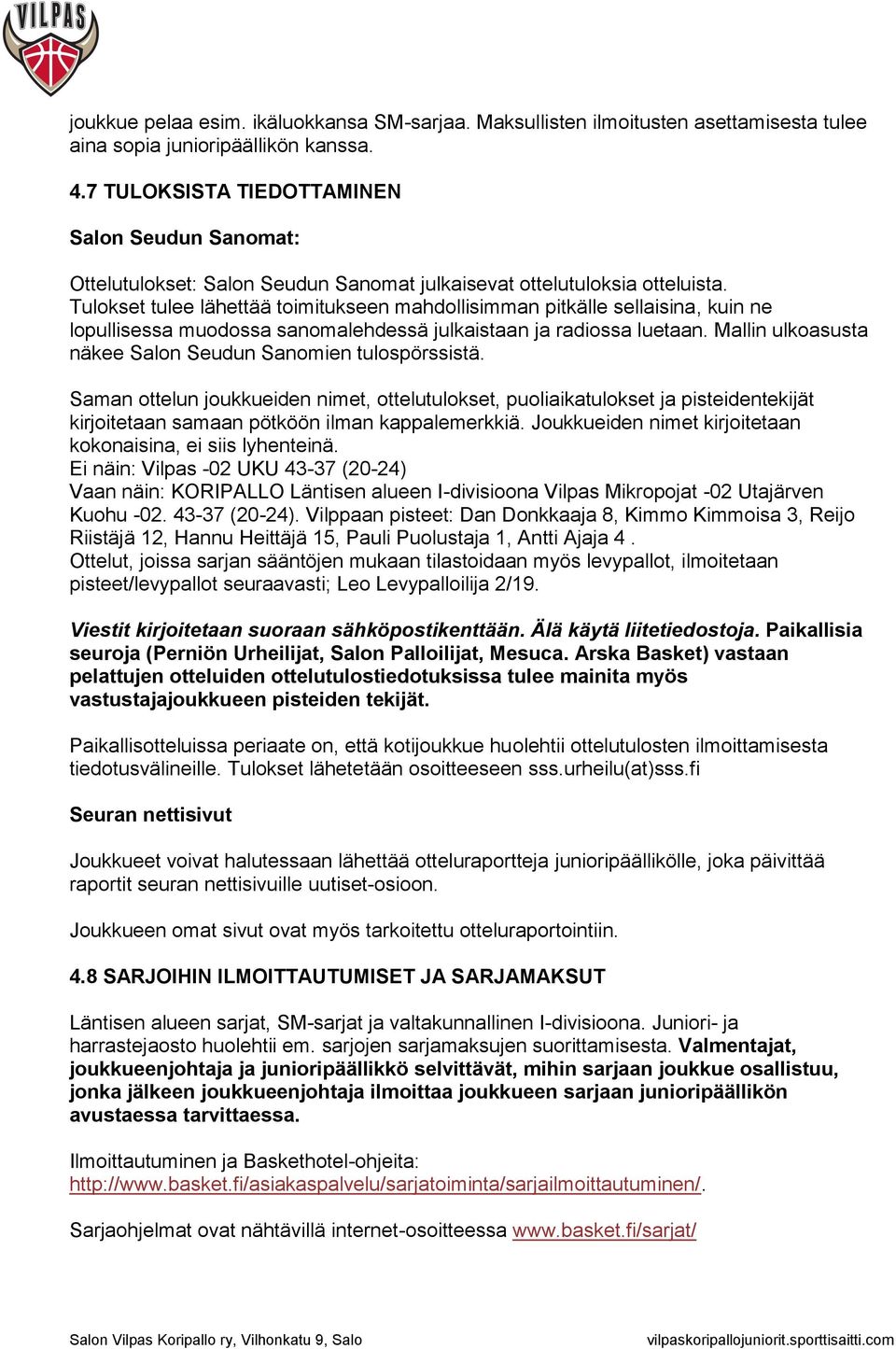 Tulokset tulee lähettää toimitukseen mahdollisimman pitkälle sellaisina, kuin ne lopullisessa muodossa sanomalehdessä julkaistaan ja radiossa luetaan.