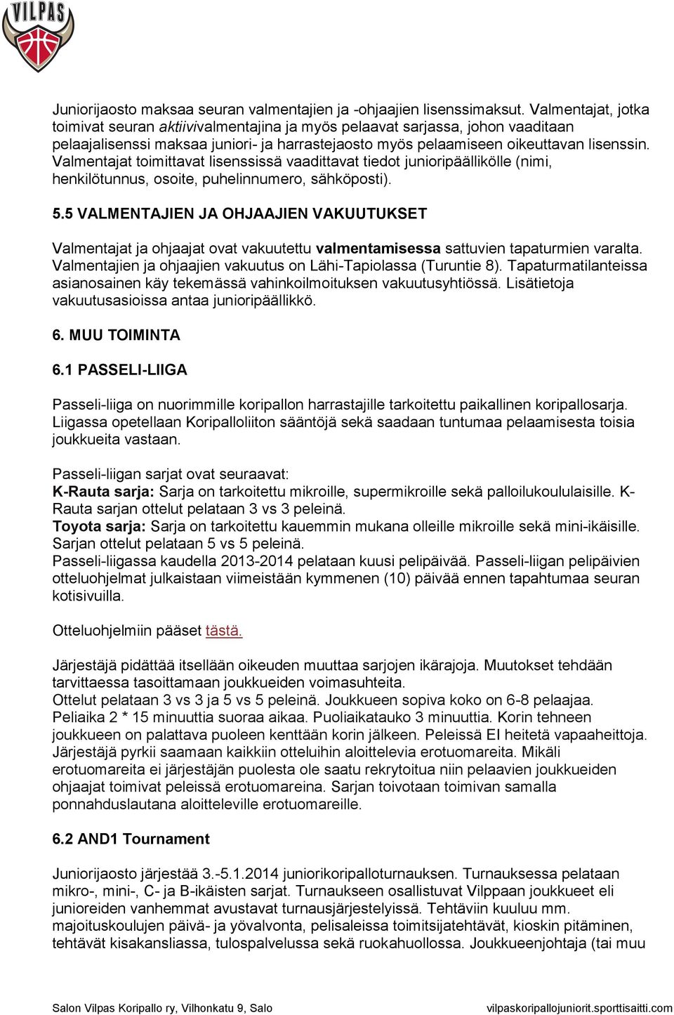 Valmentajat toimittavat lisenssissä vaadittavat tiedot junioripäällikölle (nimi, henkilötunnus, osoite, puhelinnumero, sähköposti). 5.