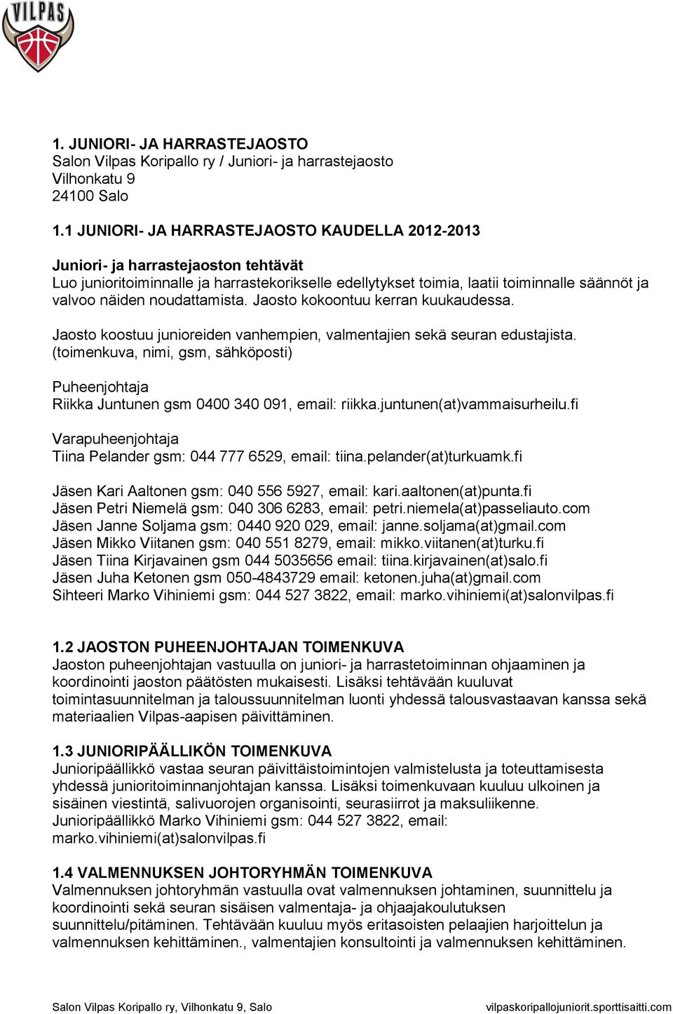 noudattamista. Jaosto kokoontuu kerran kuukaudessa. Jaosto koostuu junioreiden vanhempien, valmentajien sekä seuran edustajista.