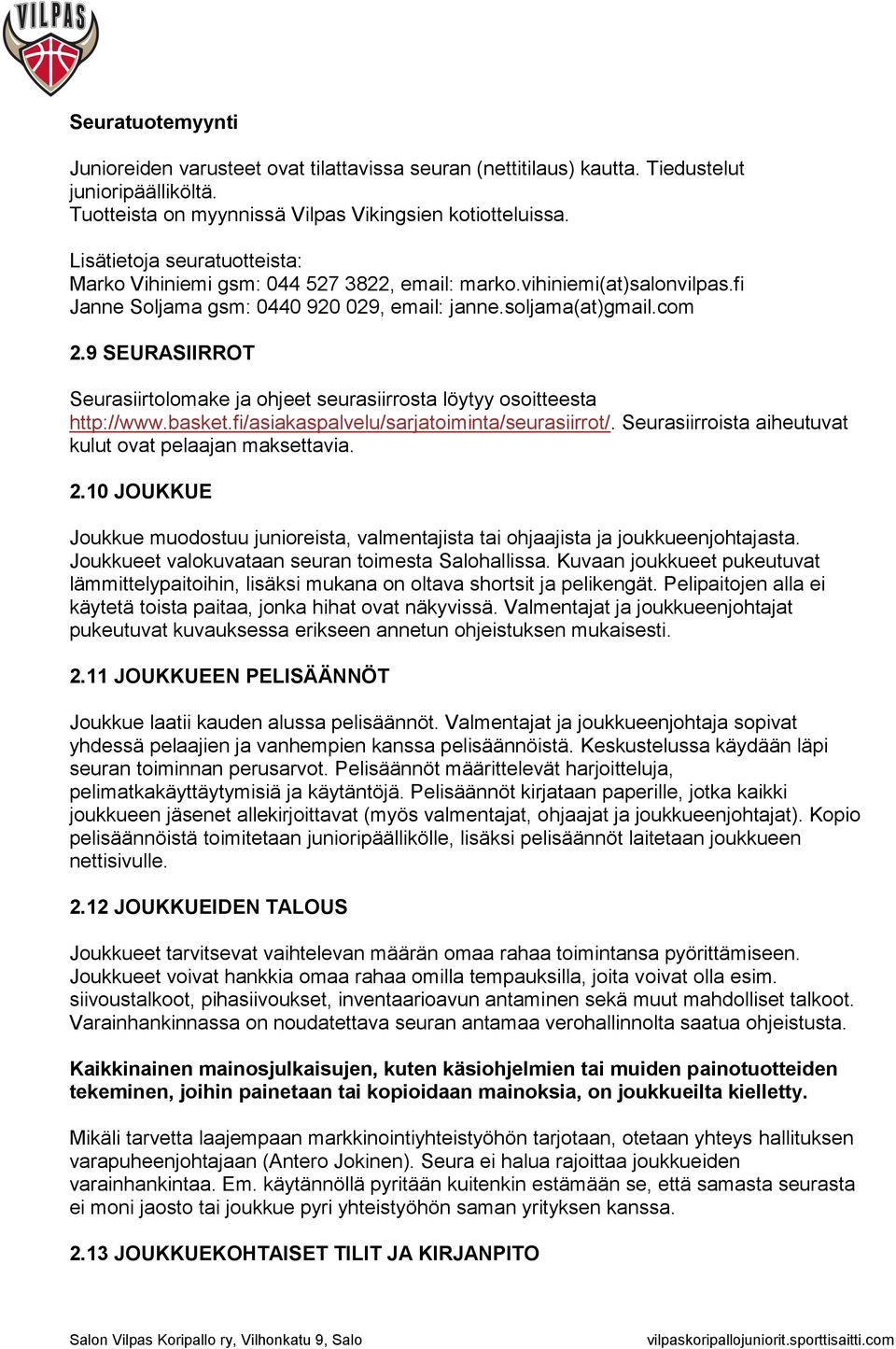 9 SEURASIIRROT Seurasiirtolomake ja ohjeet seurasiirrosta löytyy osoitteesta http://www.basket.fi/asiakaspalvelu/sarjatoiminta/seurasiirrot/.