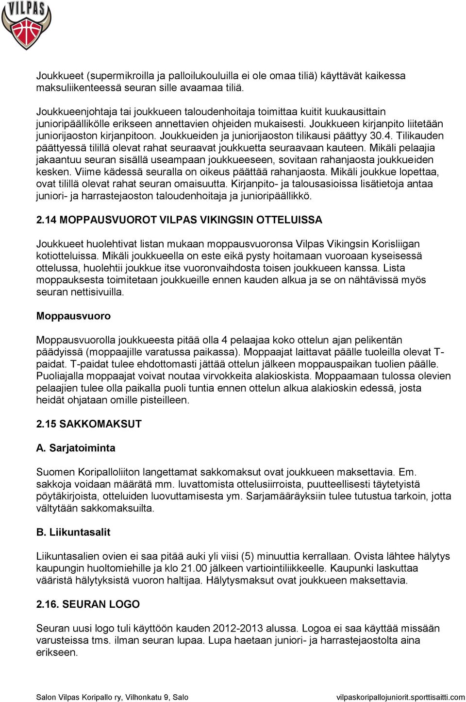 Joukkueiden ja juniorijaoston tilikausi päättyy 30.4. Tilikauden päättyessä tilillä olevat rahat seuraavat joukkuetta seuraavaan kauteen.