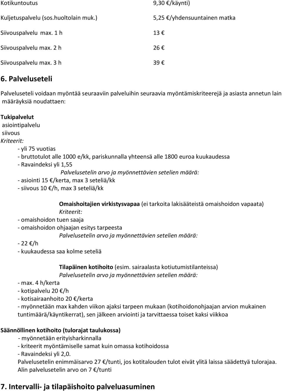 75 vuotias - bruttotulot alle 1000 e/kk, pariskunnalla yhteensä alle 1800 euroa kuukaudessa - Ravaindeksi yli 1,55 Palvelusetelin arvo ja myönnettävien setelien määrä: - asiointi 15 /kerta, max 3