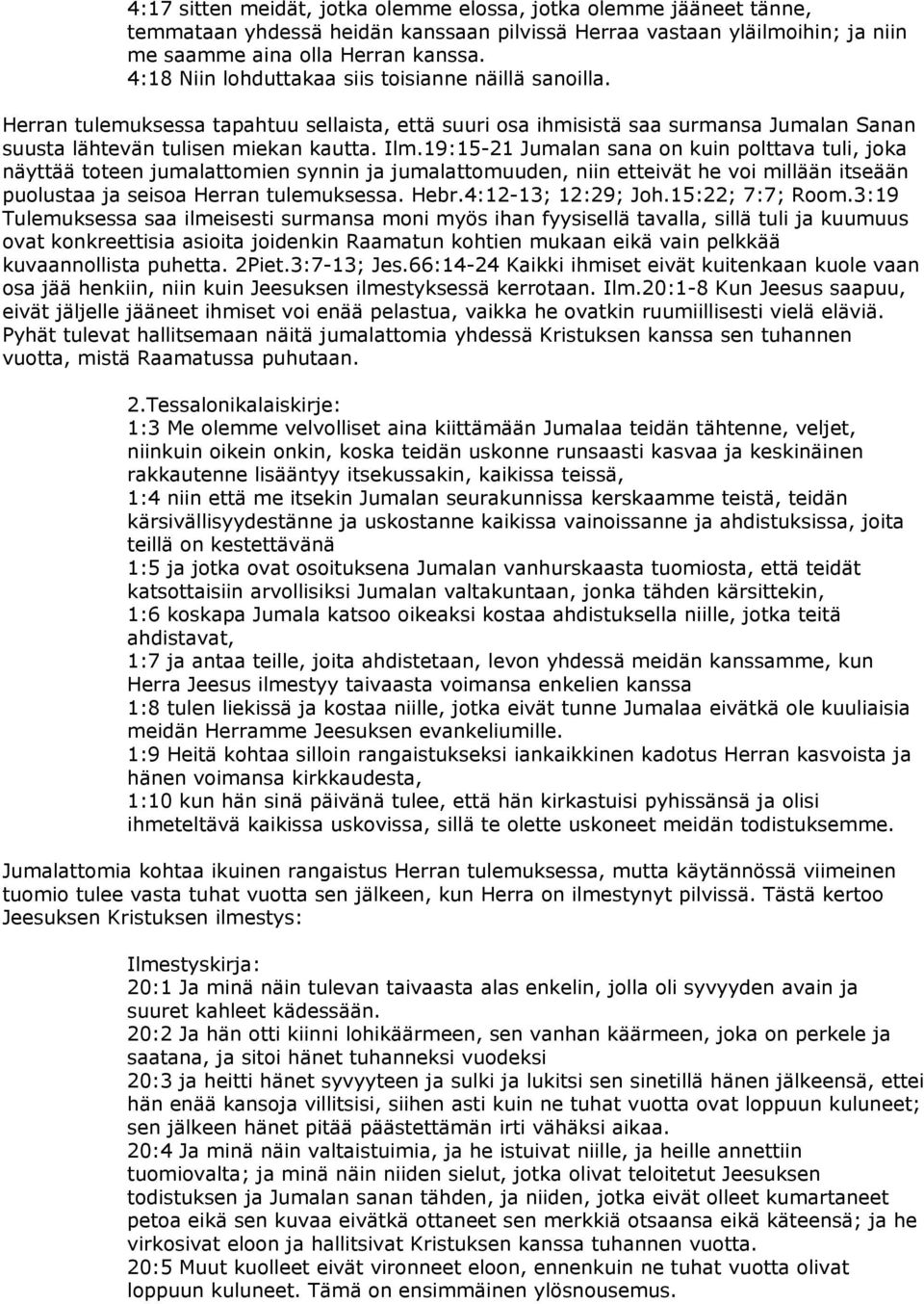 19:15-21 Jumalan sana on kuin polttava tuli, joka näyttää toteen jumalattomien synnin ja jumalattomuuden, niin etteivät he voi millään itseään puolustaa ja seisoa Herran tulemuksessa. Hebr.