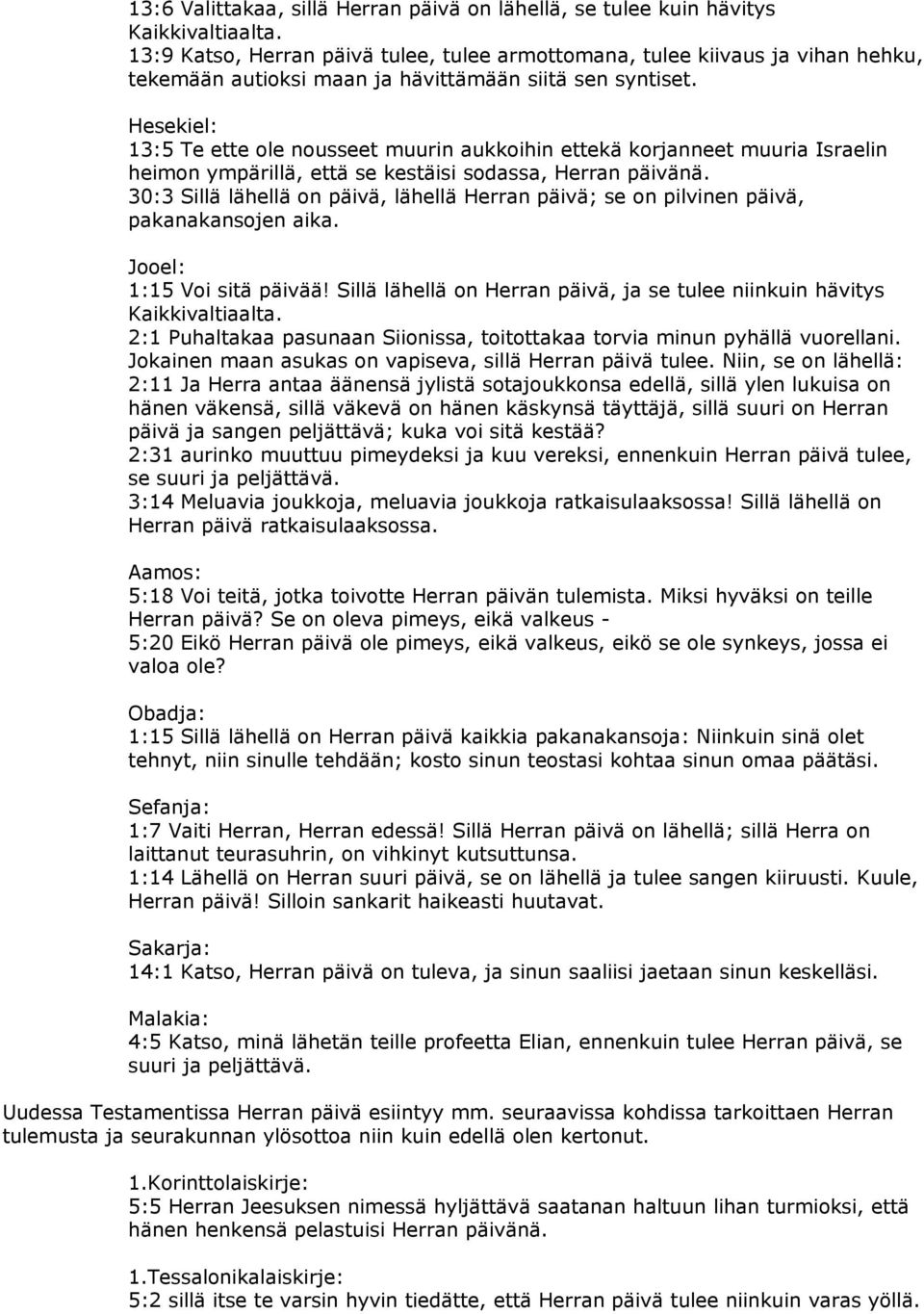 Hesekiel: 13:5 Te ette ole nousseet muurin aukkoihin ettekä korjanneet muuria Israelin heimon ympärillä, että se kestäisi sodassa, Herran päivänä.