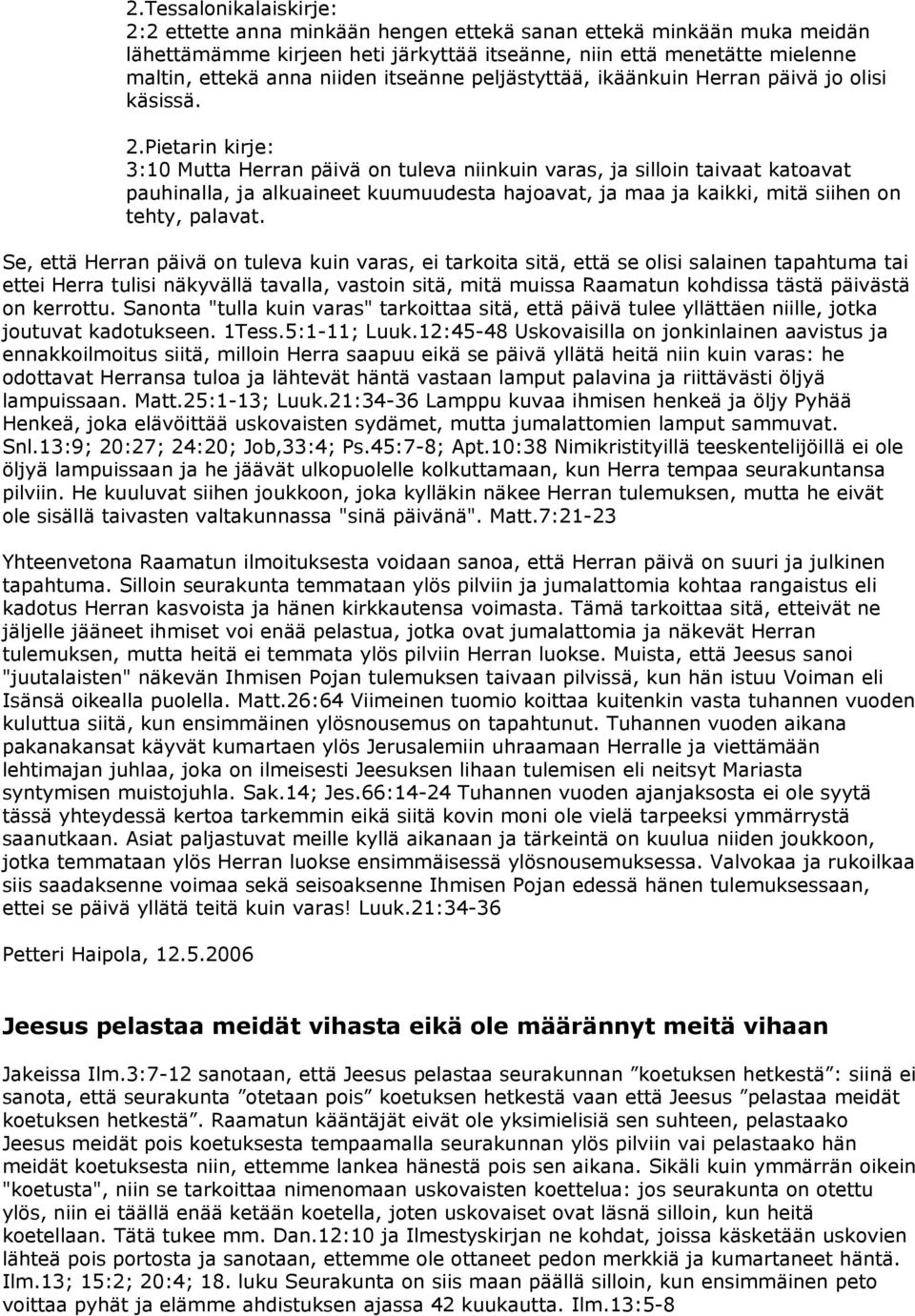 Pietarin kirje: 3:10 Mutta Herran päivä on tuleva niinkuin varas, ja silloin taivaat katoavat pauhinalla, ja alkuaineet kuumuudesta hajoavat, ja maa ja kaikki, mitä siihen on tehty, palavat.