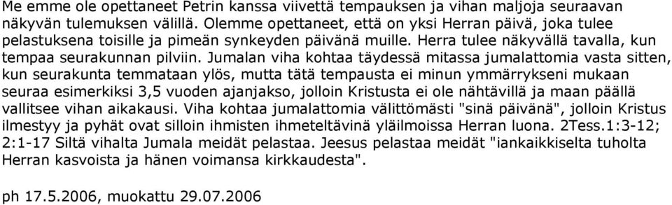 Jumalan viha kohtaa täydessä mitassa jumalattomia vasta sitten, kun seurakunta temmataan ylös, mutta tätä tempausta ei minun ymmärrykseni mukaan seuraa esimerkiksi 3,5 vuoden ajanjakso, jolloin