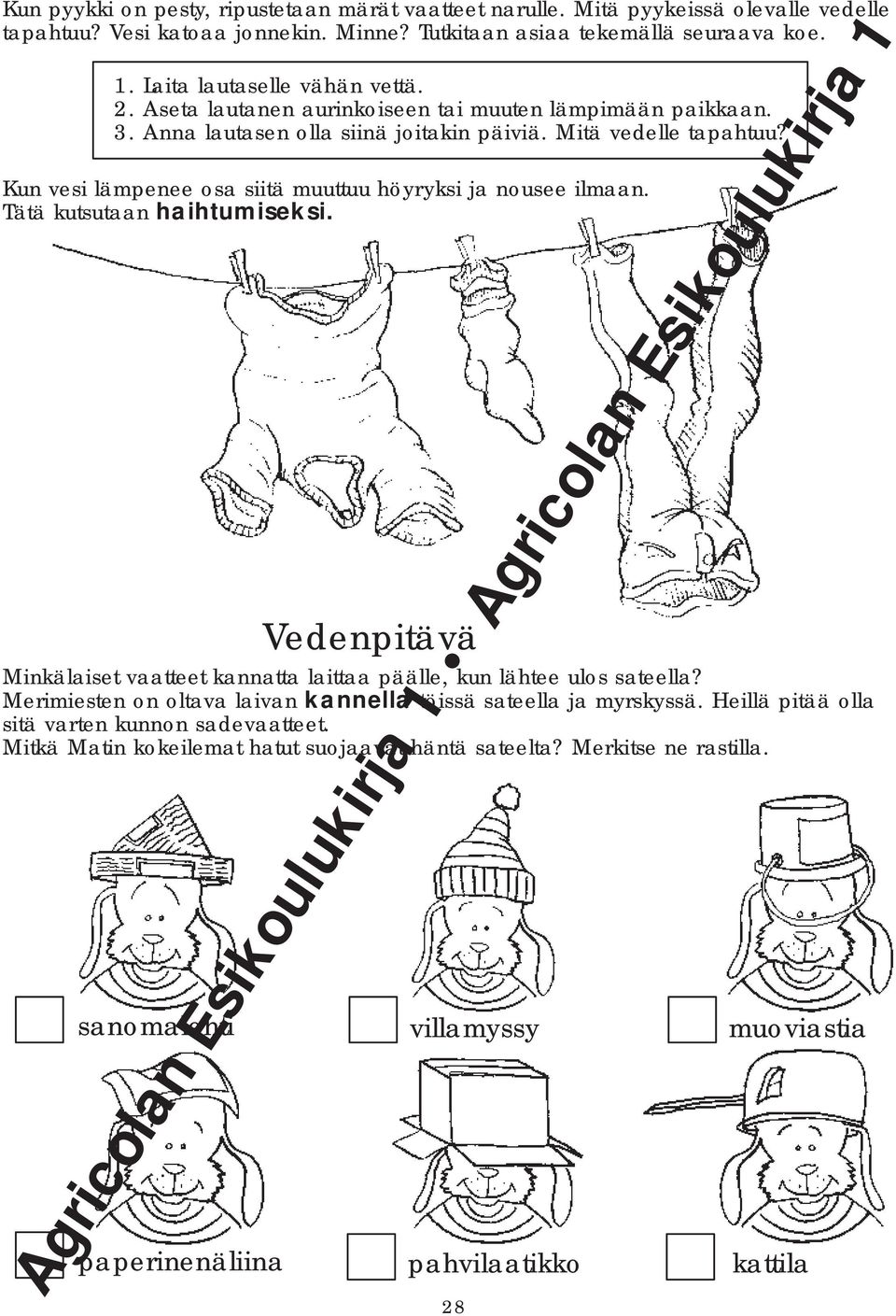 Kun vesi lämpenee osa siitä muuttuu höyryksi ja nousee ilmaan. Tätä kutsutaan haihtumiseksi. Vedenpitävä Minkälaiset vaatteet kannatta laittaa päälle, kun lähtee ulos sateella?