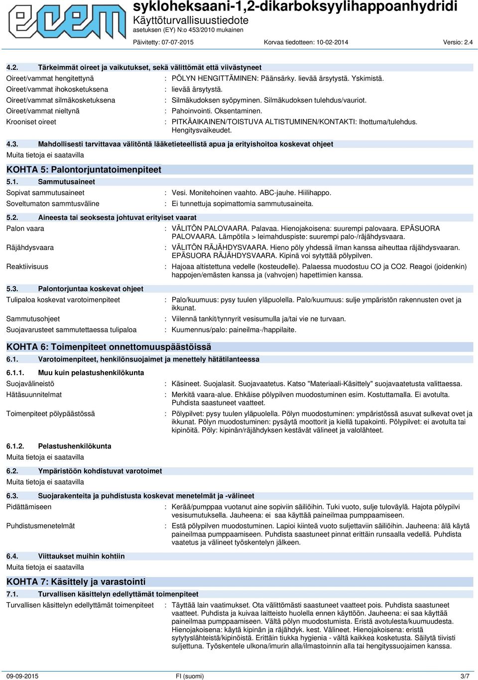 : PITKÄAIKAINEN/TOISTUVA ALTISTUMINEN/KONTAKTI: Ihottuma/tulehdus. Hengitysvaikeudet. 4.3.