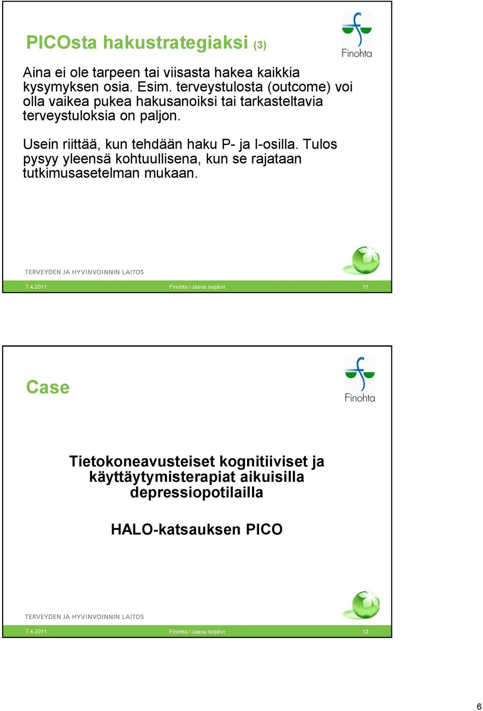 Usein riittää, kun tehdään haku P- ja I-osilla. Tulos pysyy yleensä kohtuullisena, kun se rajataan tutkimusasetelman mukaan. 7.4.