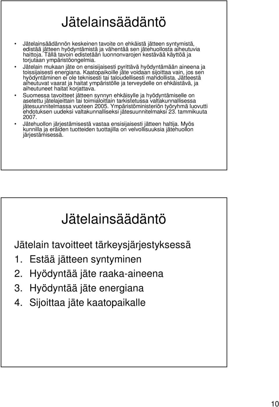 Kaatopaikoille jäte voidaan sijoittaa vain, jos sen hyödyntäminen ei ole teknisesti tai taloudellisesti mahdollista.