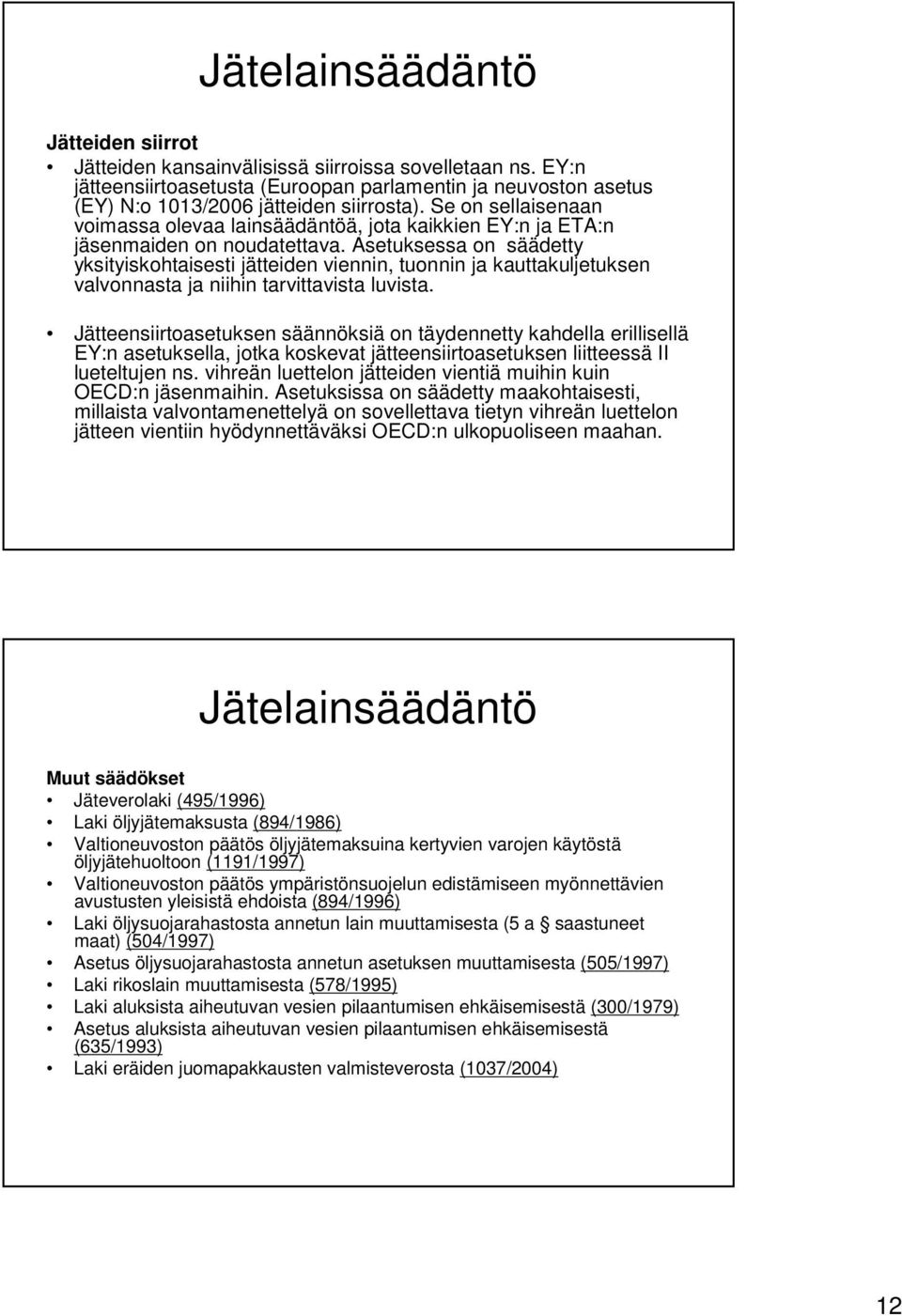 Asetuksessa on säädetty yksityiskohtaisesti jätteiden viennin, tuonnin ja kauttakuljetuksen valvonnasta ja niihin tarvittavista luvista.