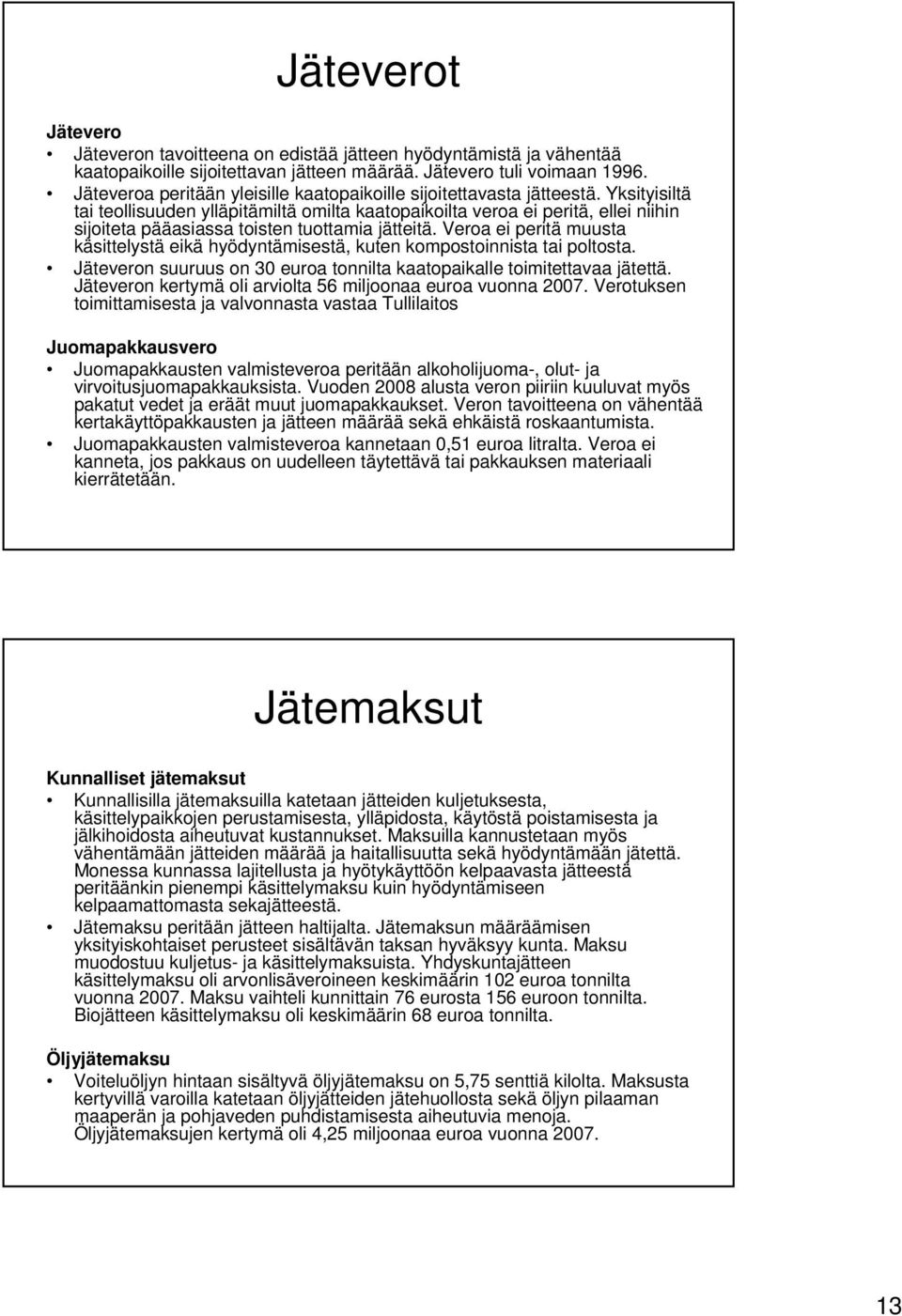 Yksityisiltä tai teollisuuden ylläpitämiltä omilta kaatopaikoilta veroa ei peritä, ellei niihin sijoiteta pääasiassa toisten tuottamia jätteitä.