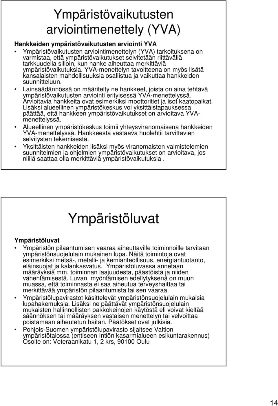 YVA-menettelyn tavoitteena on myös lisätä kansalaisten mahdollisuuksia osallistua ja vaikuttaa hankkeiden suunnitteluun.