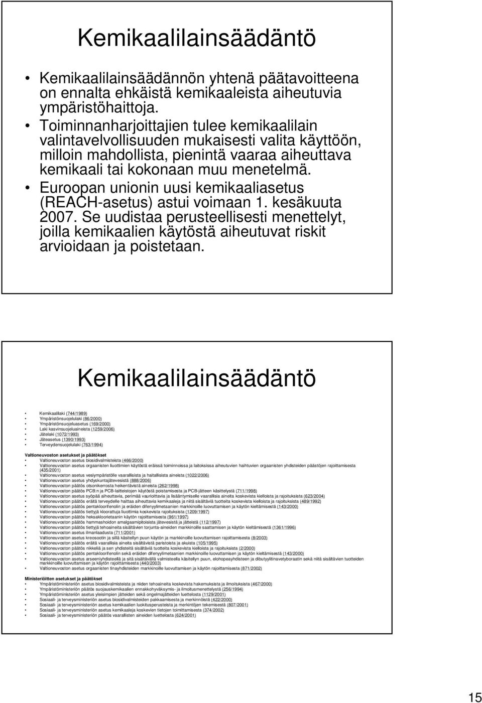Euroopan unionin uusi kemikaaliasetus (REACH-asetus) astui voimaan 1. kesäkuuta 2007. Se uudistaa perusteellisesti menettelyt, joilla kemikaalien käytöstä aiheutuvat riskit arvioidaan ja poistetaan.