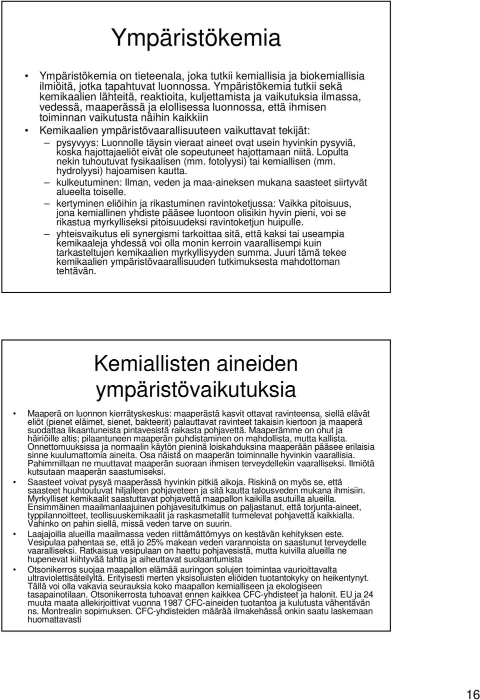 Kemikaalien ympäristövaarallisuuteen vaikuttavat tekijät: pysyvyys: Luonnolle täysin vieraat aineet ovat usein hyvinkin pysyviä, koska hajottajaeliöt eivät ole sopeutuneet hajottamaan niitä.