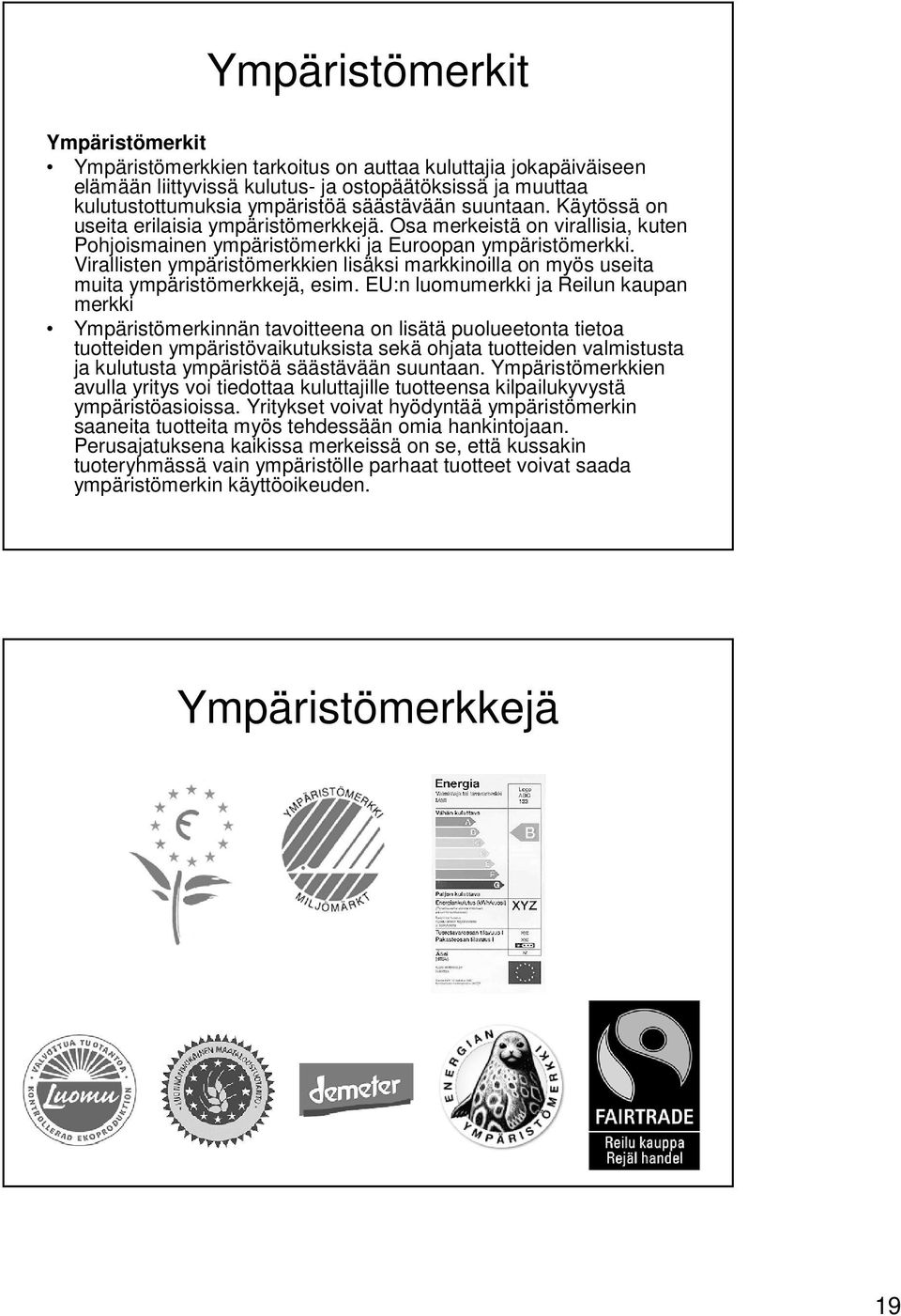 Virallisten ympäristömerkkien lisäksi markkinoilla on myös useita muita ympäristömerkkejä, esim.