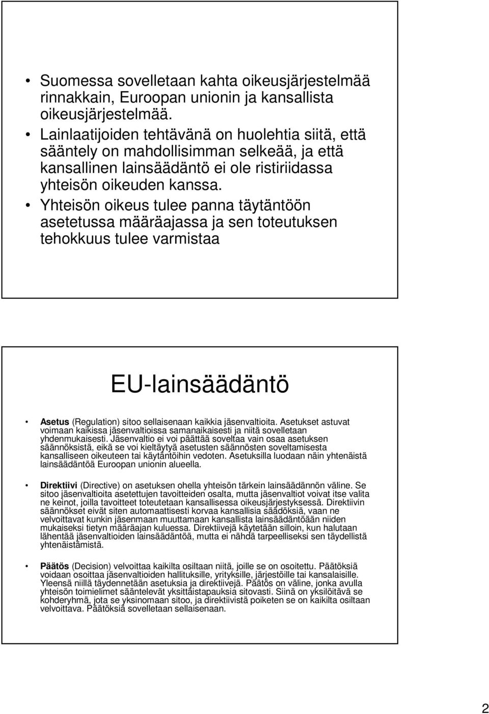 Yhteisön oikeus tulee panna täytäntöön asetetussa määräajassa ja sen toteutuksen tehokkuus tulee varmistaa EU-lainsäädäntö Asetus (Regulation) sitoo sellaisenaan kaikkia jäsenvaltioita.