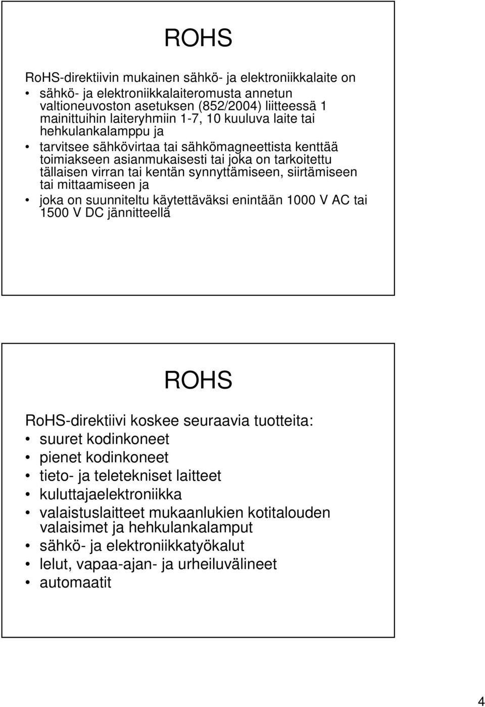 siirtämiseen tai mittaamiseen ja joka on suunniteltu käytettäväksi enintään 1000 V AC tai 1500 V DC jännitteellä ROHS RoHS-direktiivi koskee seuraavia tuotteita: suuret kodinkoneet pienet
