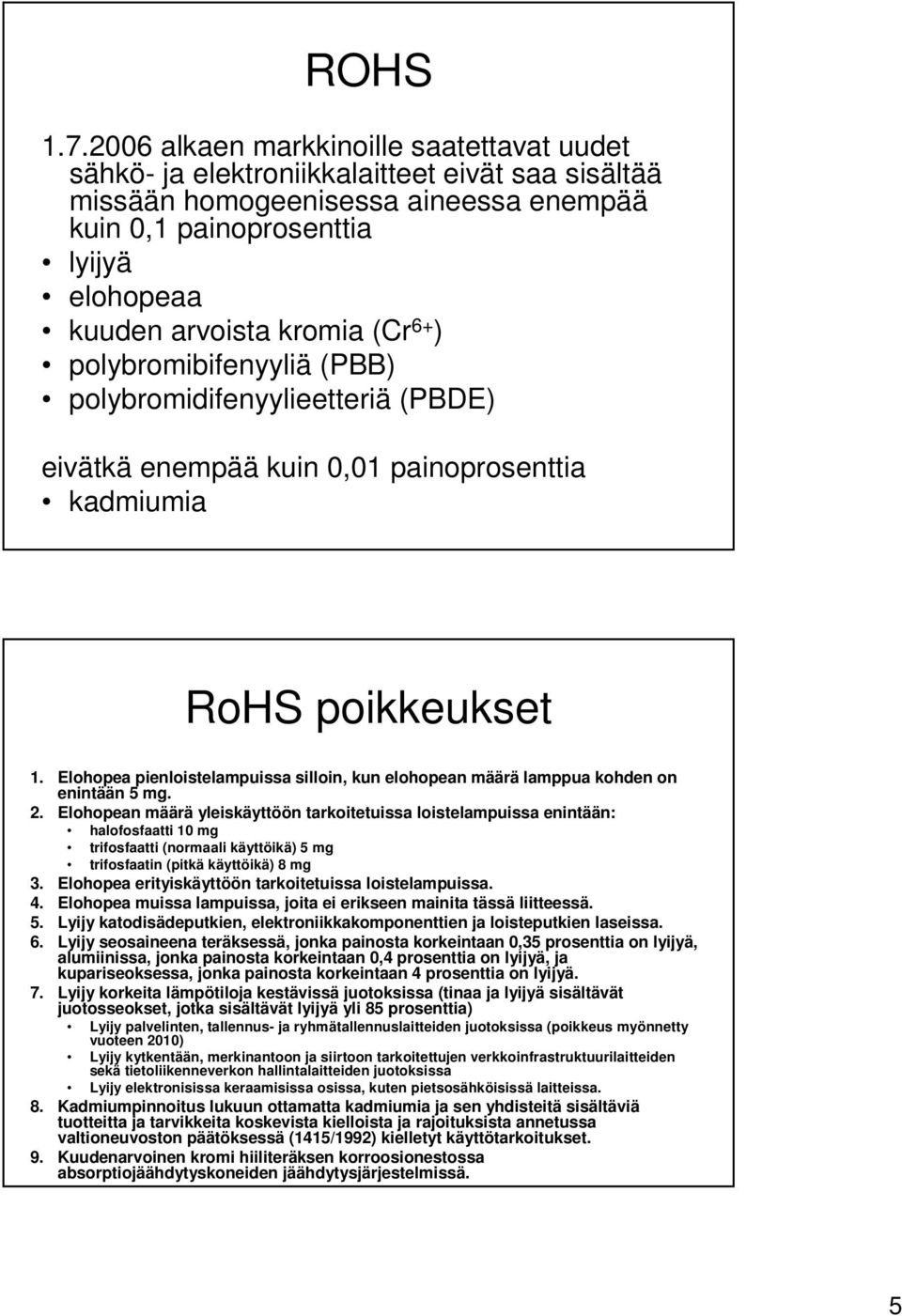 (Cr 6+ ) polybromibifenyyliä (PBB) polybromidifenyylieetteriä (PBDE) eivätkä enempää kuin 0,01 painoprosenttia kadmiumia RoHS poikkeukset 1.