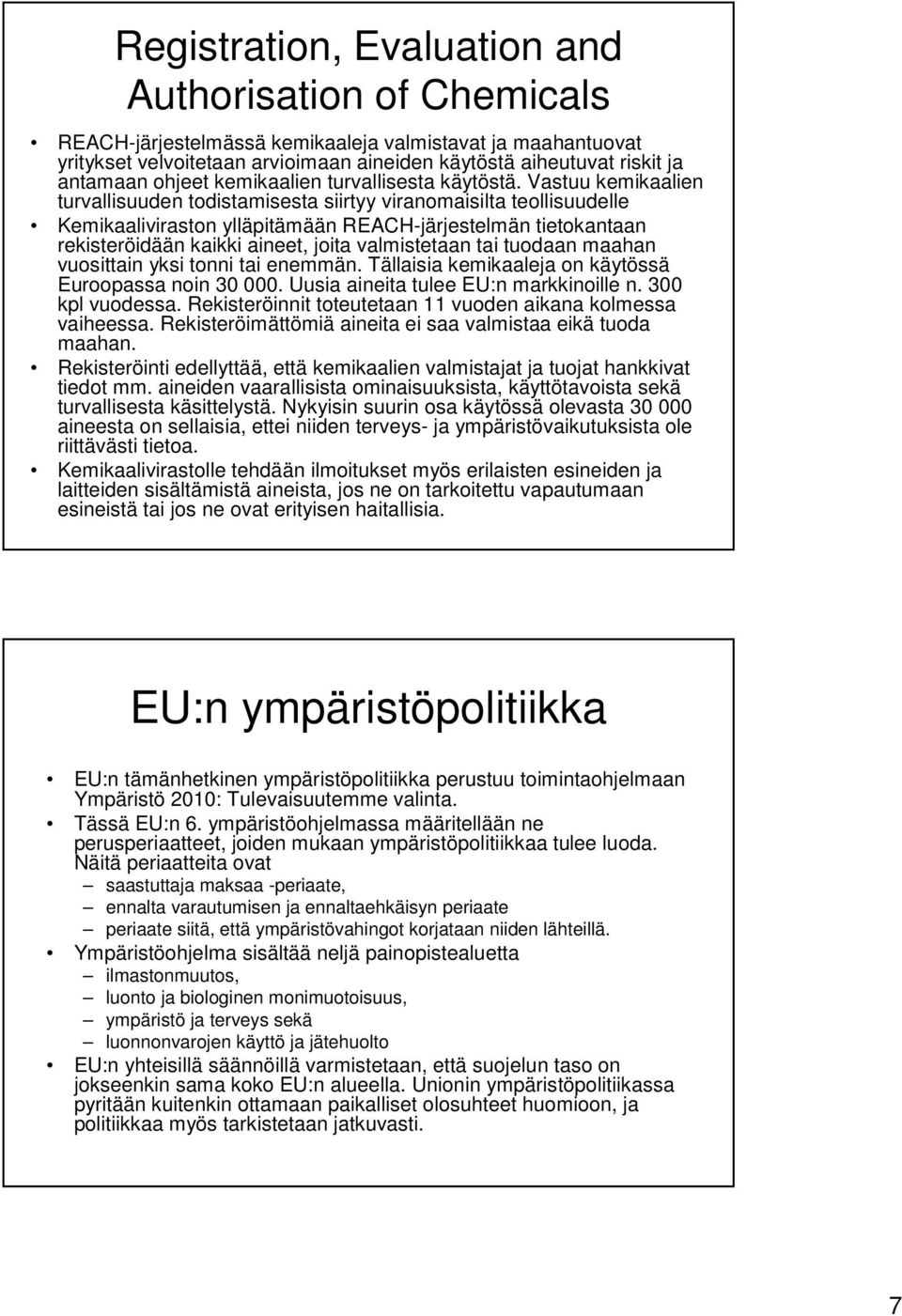 Vastuu kemikaalien turvallisuuden todistamisesta siirtyy viranomaisilta teollisuudelle Kemikaaliviraston ylläpitämään REACH-järjestelmän tietokantaan rekisteröidään kaikki aineet, joita valmistetaan