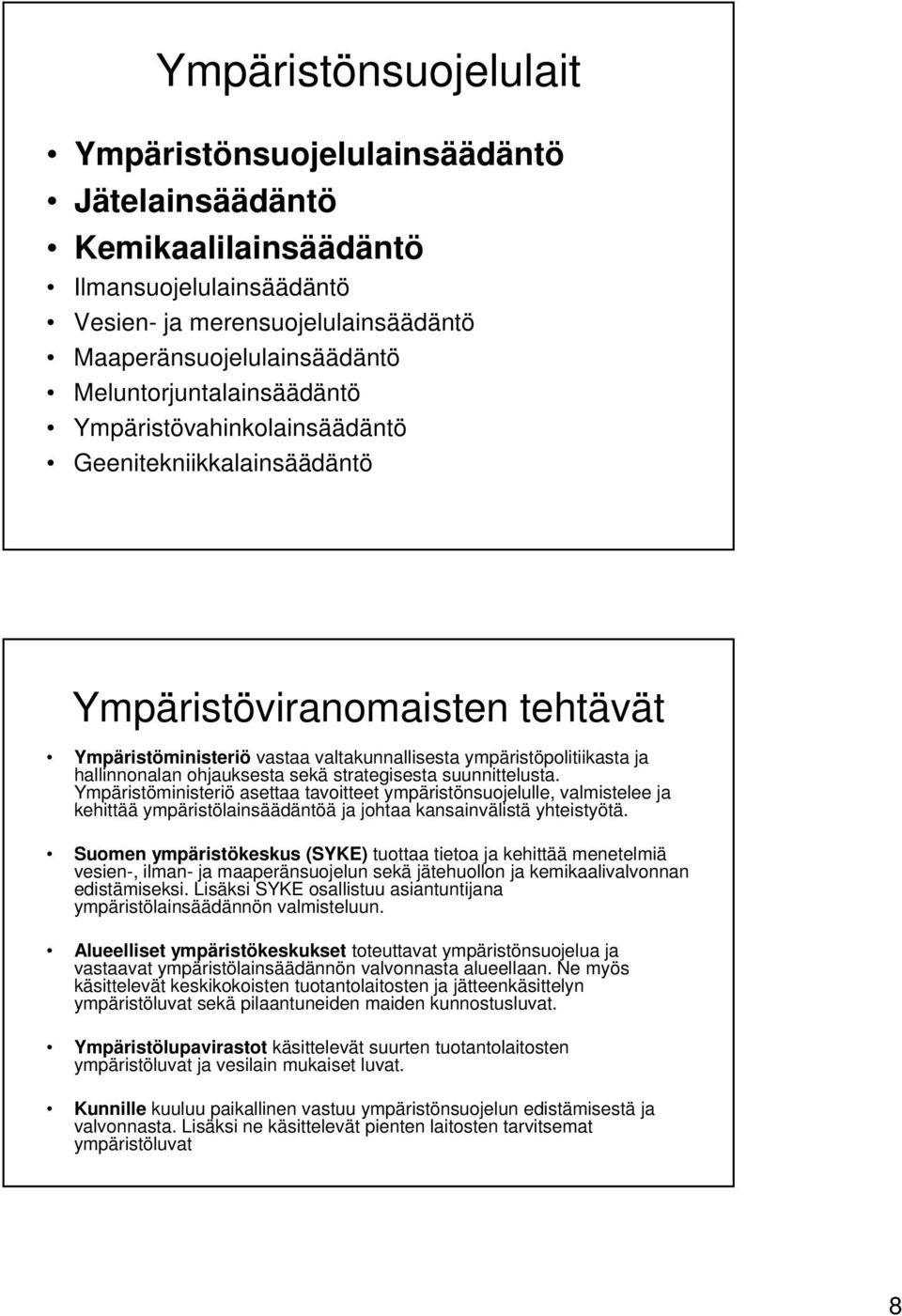 ohjauksesta sekä strategisesta suunnittelusta. Ympäristöministeriö asettaa tavoitteet ympäristönsuojelulle, valmistelee ja kehittää ympäristölainsäädäntöä ja johtaa kansainvälistä yhteistyötä.