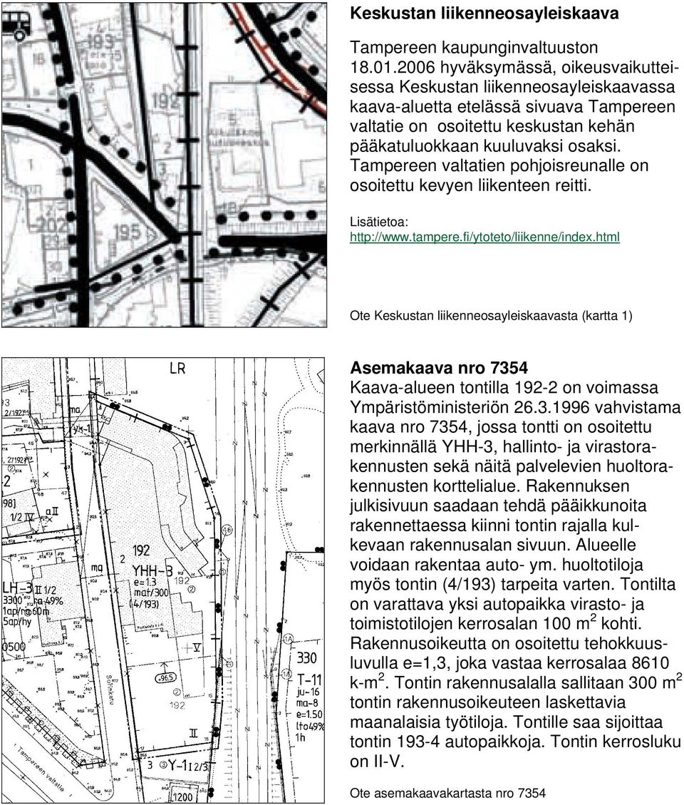 Tampereen valtatien pohjoisreunalle on osoitettu kevyen liikenteen reitti. Lisätietoa: http://www.tampere.fi/ytoteto/liikenne/index.