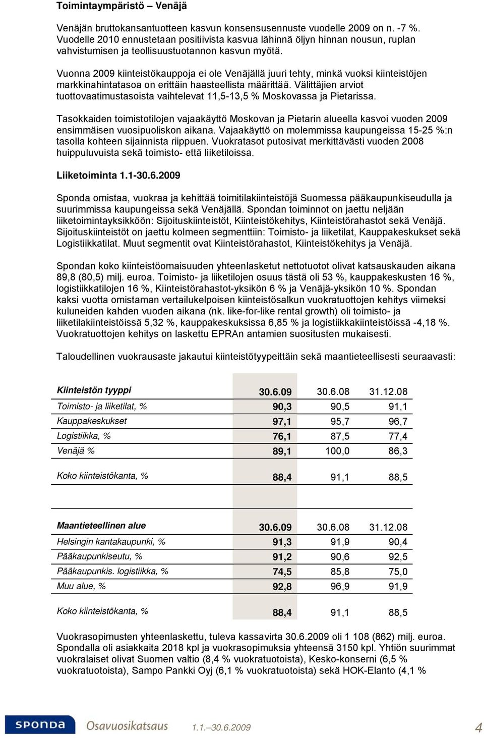 Vuonna 2009 kiinteistökauppoja ei ole Venäjällä juuri tehty, minkä vuoksi kiinteistöjen markkinahintatasoa on erittäin haasteellista määrittää.
