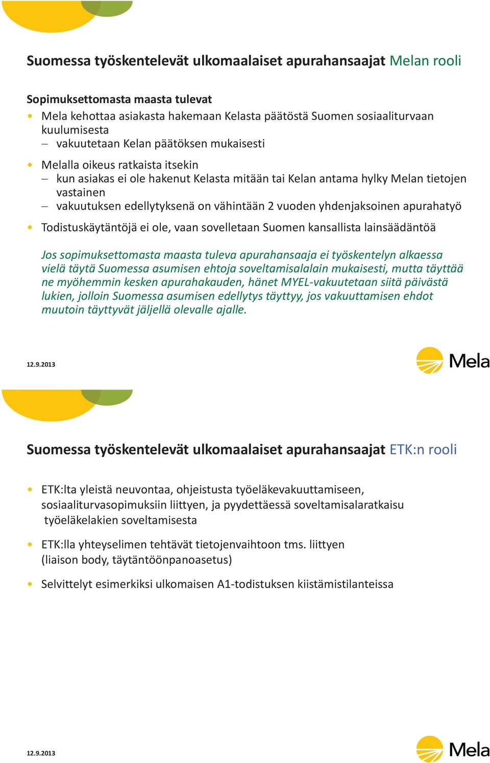 yhdenjaksoinen apurahatyö Todistuskäytäntöjä ei ole, vaan sovelletaan Suomen kansallista lainsäädäntöä Jos sopimuksettomasta maasta tuleva apurahansaaja ei työskentelyn alkaessa vielä täytä Suomessa