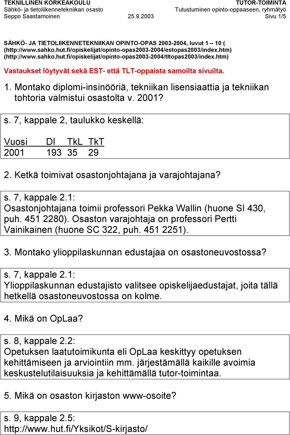 Montako diplomi-insinööriä, tekniikan lisensiaattia ja tekniikan tohtoria valmistui osastolta v. 2001? s. 7, kappale 2, taulukko keskellä: Vuosi DI TkL TkT 2001 193 35 29 2.