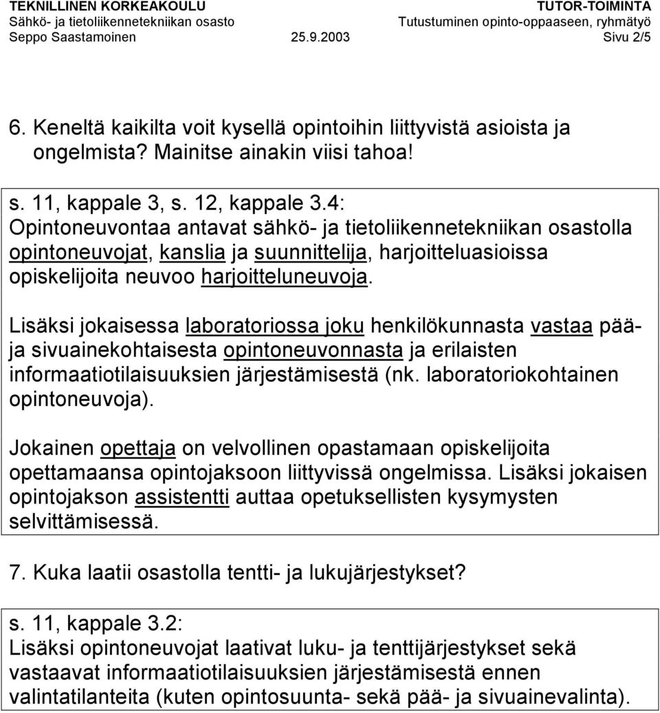 Lisäksi jokaisessa laboratoriossa joku henkilökunnasta vastaa pääja sivuainekohtaisesta opintoneuvonnasta ja erilaisten informaatiotilaisuuksien järjestämisestä (nk.