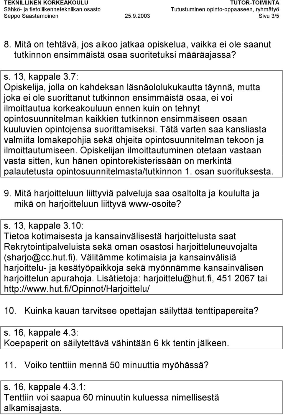 kaikkien tutkinnon ensimmäiseen osaan kuuluvien opintojensa suorittamiseksi. Tätä varten saa kansliasta valmiita lomakepohjia sekä ohjeita opintosuunnitelman tekoon ja ilmoittautumiseen.