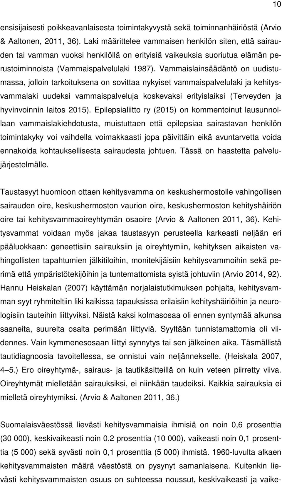 Vammaislainsäädäntö on uudistumassa, jolloin tarkoituksena on sovittaa nykyiset vammaispalvelulaki ja kehitysvammalaki uudeksi vammaispalveluja koskevaksi erityislaiksi (Terveyden ja hyvinvoinnin