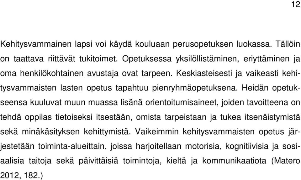 Keskiasteisesti ja vaikeasti kehitysvammaisten lasten opetus tapahtuu pienryhmäopetuksena.