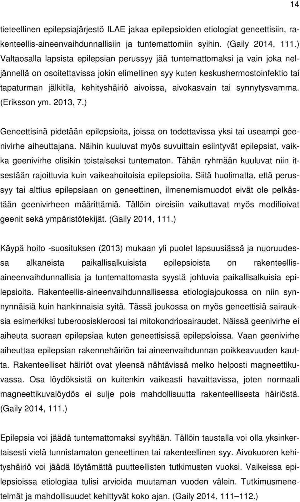 aivoissa, aivokasvain tai synnytysvamma. (Eriksson ym. 2013, 7.) Geneettisinä pidetään epilepsioita, joissa on todettavissa yksi tai useampi geenivirhe aiheuttajana.