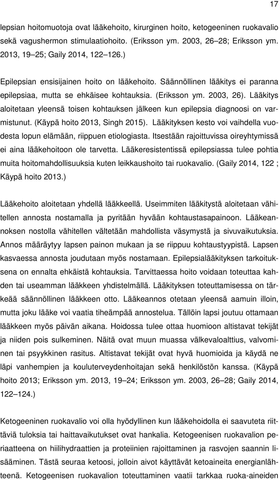 Lääkitys aloitetaan yleensä toisen kohtauksen jälkeen kun epilepsia diagnoosi on varmistunut. (Käypä hoito 2013, Singh 2015).