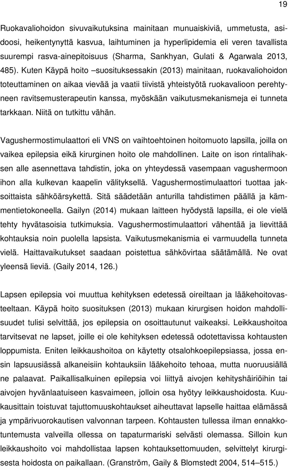 Kuten Käypä hoito suosituksessakin (2013) mainitaan, ruokavaliohoidon toteuttaminen on aikaa vievää ja vaatii tiivistä yhteistyötä ruokavalioon perehtyneen ravitsemusterapeutin kanssa, myöskään