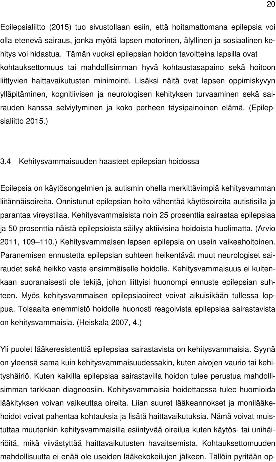 Lisäksi näitä ovat lapsen oppimiskyvyn ylläpitäminen, kognitiivisen ja neurologisen kehityksen turvaaminen sekä sairauden kanssa selviytyminen ja koko perheen täysipainoinen elämä.