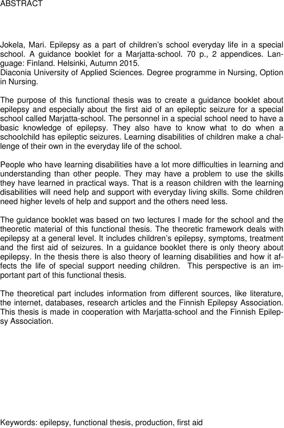 The purpose of this functional thesis was to create a guidance booklet about epilepsy and especially about the first aid of an epileptic seizure for a special school called Marjatta-school.