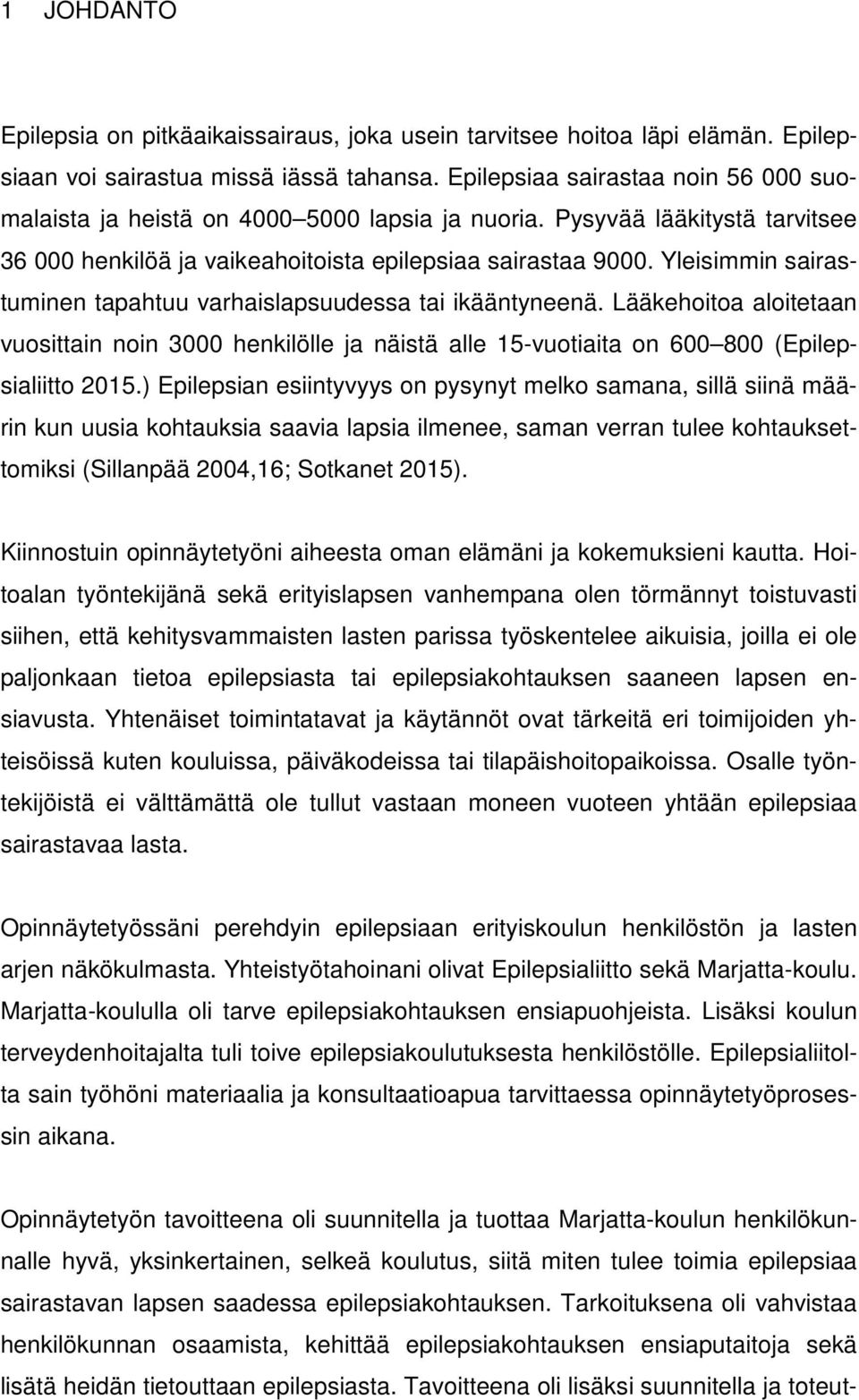 Yleisimmin sairastuminen tapahtuu varhaislapsuudessa tai ikääntyneenä. Lääkehoitoa aloitetaan vuosittain noin 3000 henkilölle ja näistä alle 15-vuotiaita on 600 800 (Epilepsialiitto 2015.