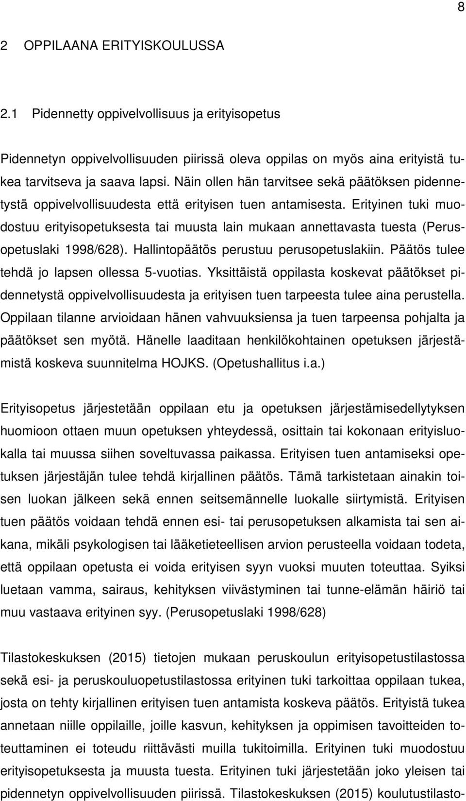 Erityinen tuki muodostuu erityisopetuksesta tai muusta lain mukaan annettavasta tuesta (Perusopetuslaki 1998/628). Hallintopäätös perustuu perusopetuslakiin.