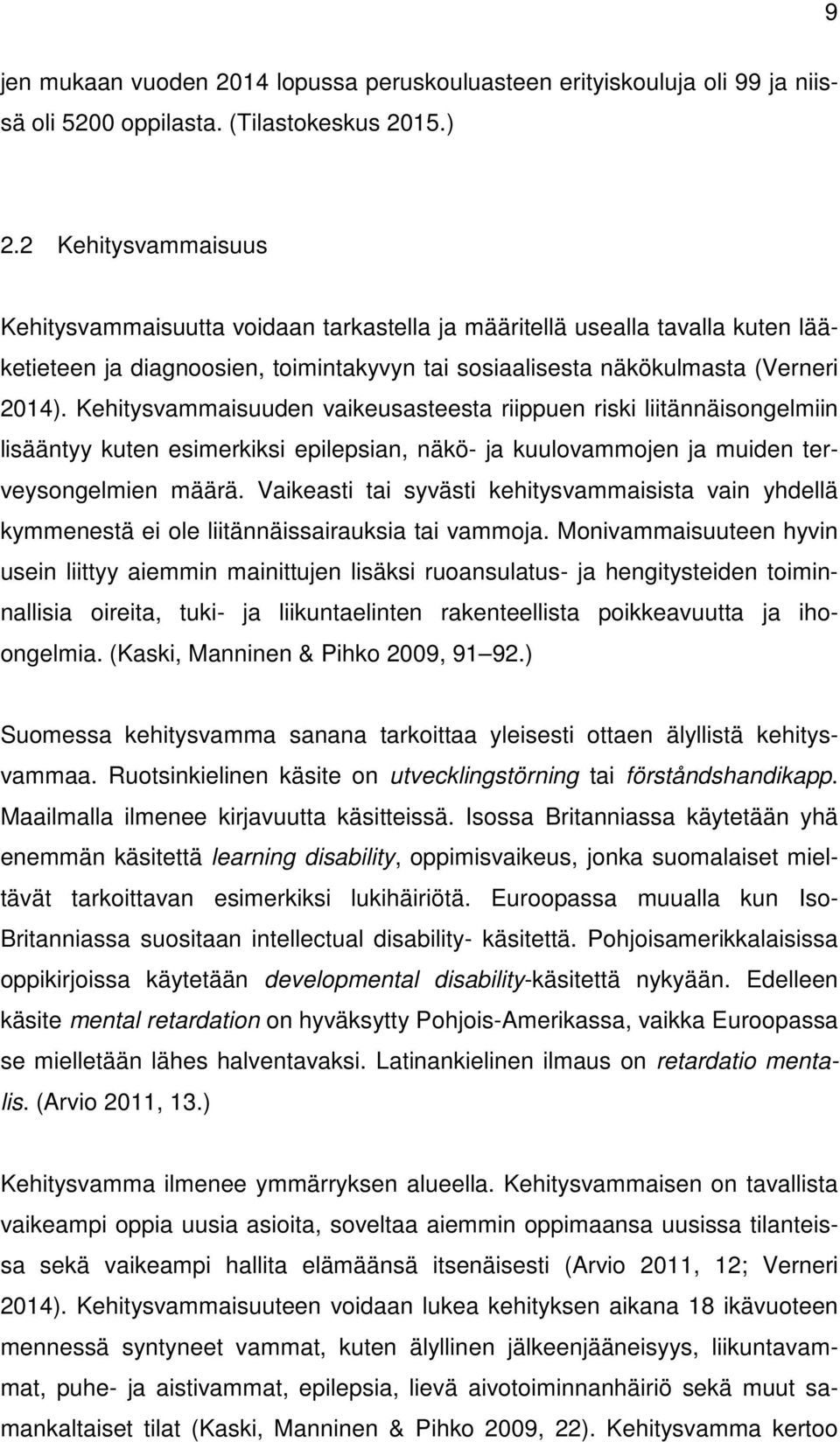 Kehitysvammaisuuden vaikeusasteesta riippuen riski liitännäisongelmiin lisääntyy kuten esimerkiksi epilepsian, näkö- ja kuulovammojen ja muiden terveysongelmien määrä.